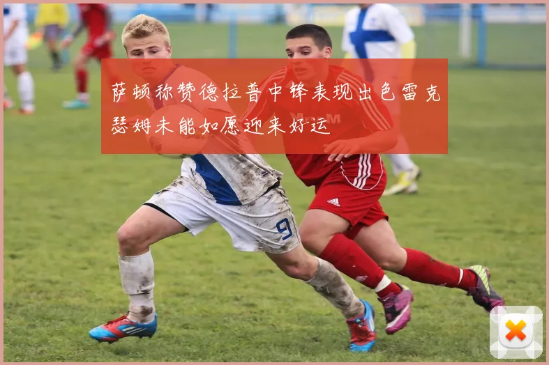 萨顿称赞德拉普中锋表现出色雷克瑟姆未能如愿迎来好运