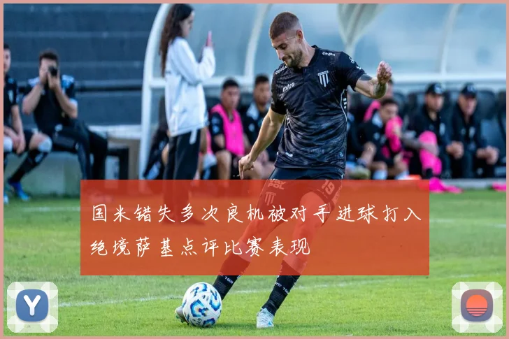 国米错失多次良机被对手进球打入绝境萨基点评比赛表现